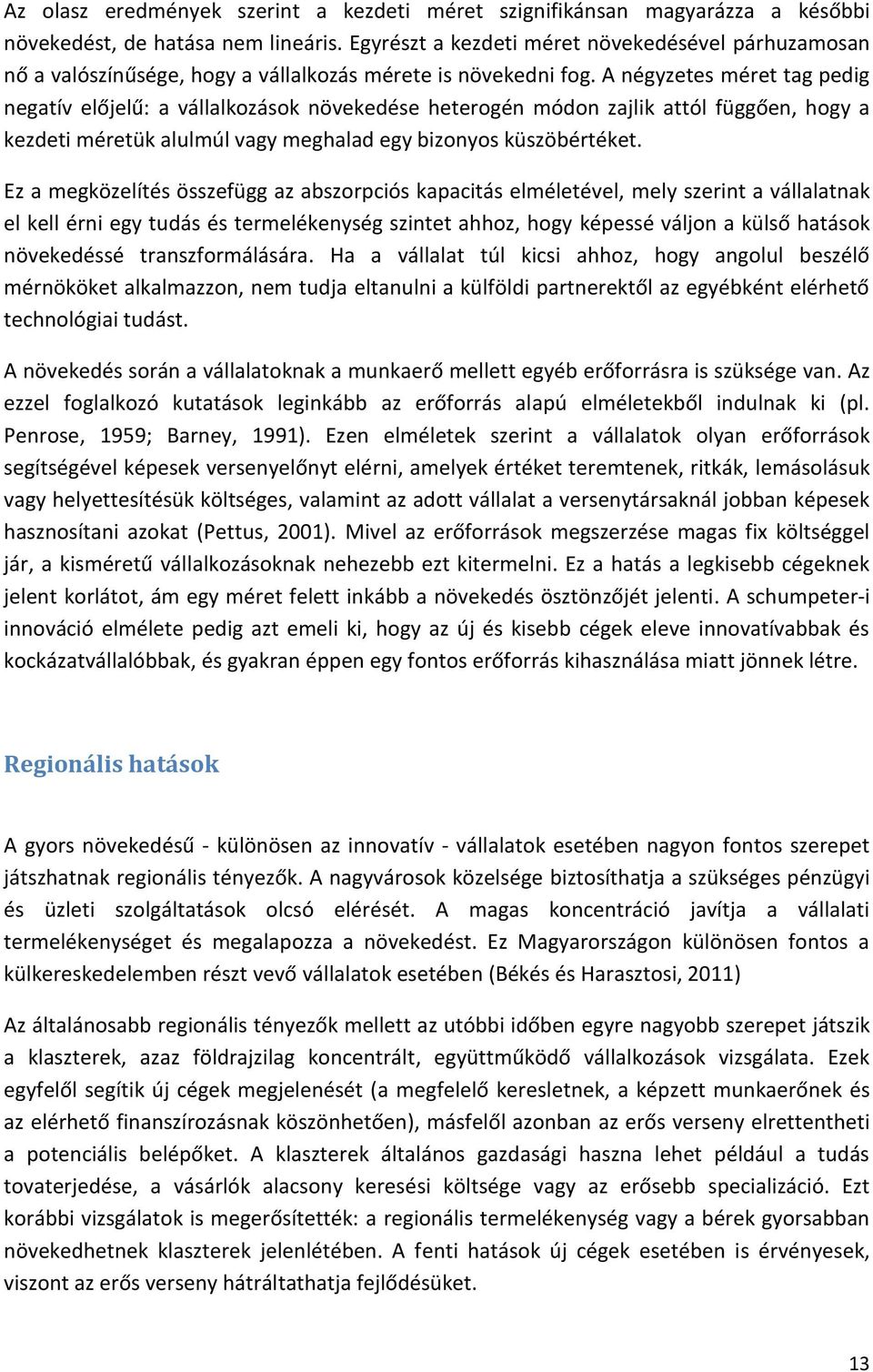 A négyzetes méret tag pedig negatív előjelű: a vállalkozások növekedése heterogén módon zajlik attól függően, hogy a kezdeti méretük alulmúl vagy meghalad egy bizonyos küszöbértéket.