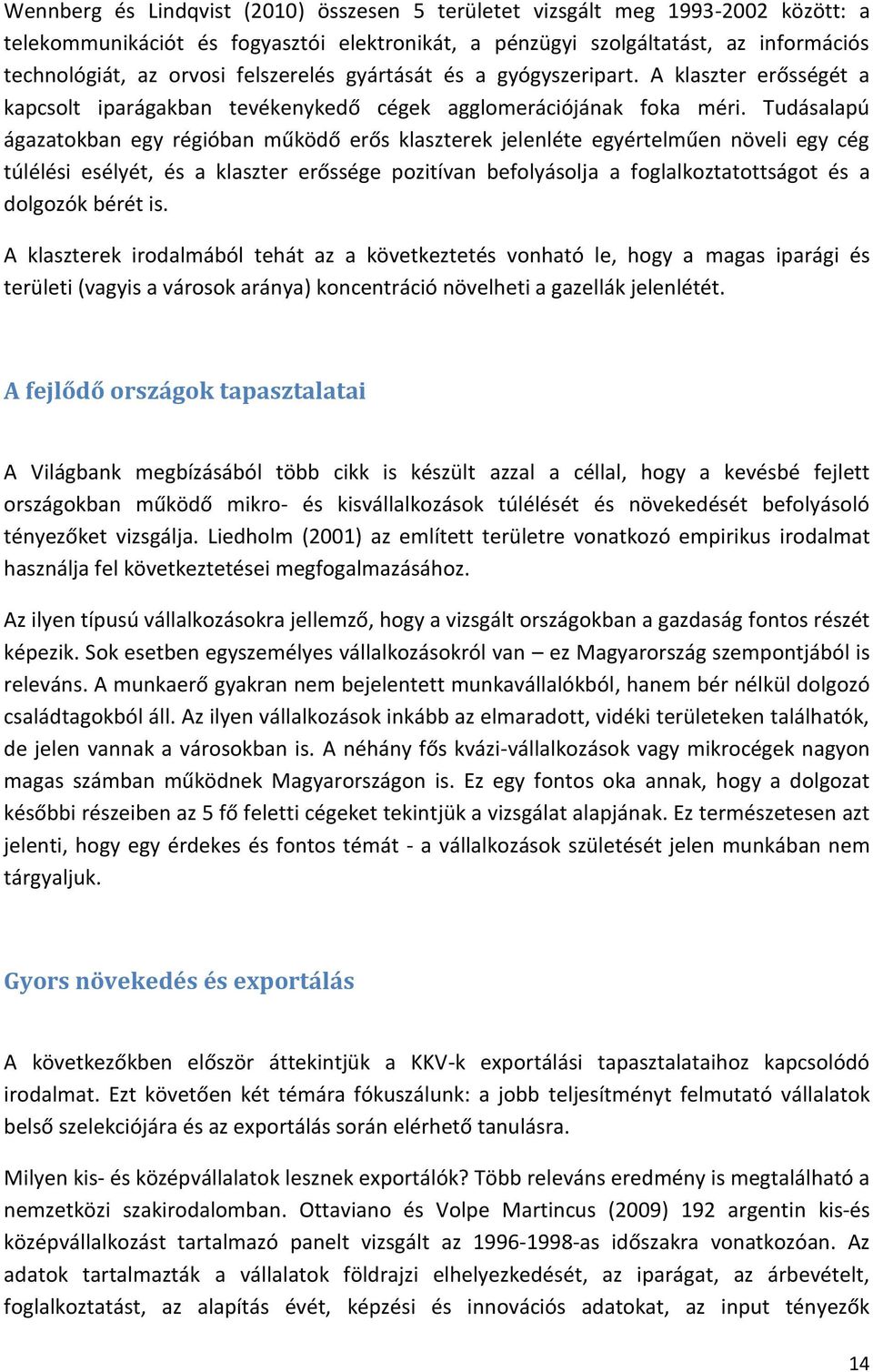 Tudásalapú ágazatokban egy régióban működő erős klaszterek jelenléte egyértelműen növeli egy cég túlélési esélyét, és a klaszter erőssége pozitívan befolyásolja a foglalkoztatottságot és a dolgozók