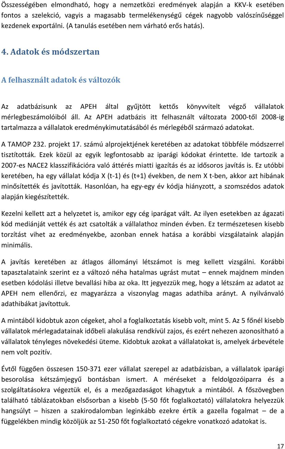 Adatok és módszertan A felhasznált adatok és változók Az adatbázisunk az APEH által gyűjtött kettős könyvvitelt végző vállalatok mérlegbeszámolóiból áll.