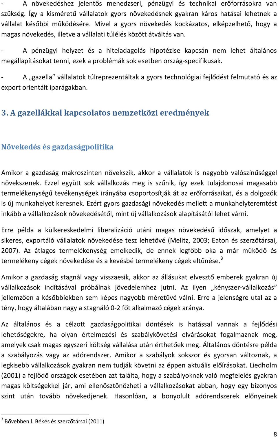 - A pénzügyi helyzet és a hiteladagolás hipotézise kapcsán nem lehet általános megállapításokat tenni, ezek a problémák sok esetben ország-specifikusak.