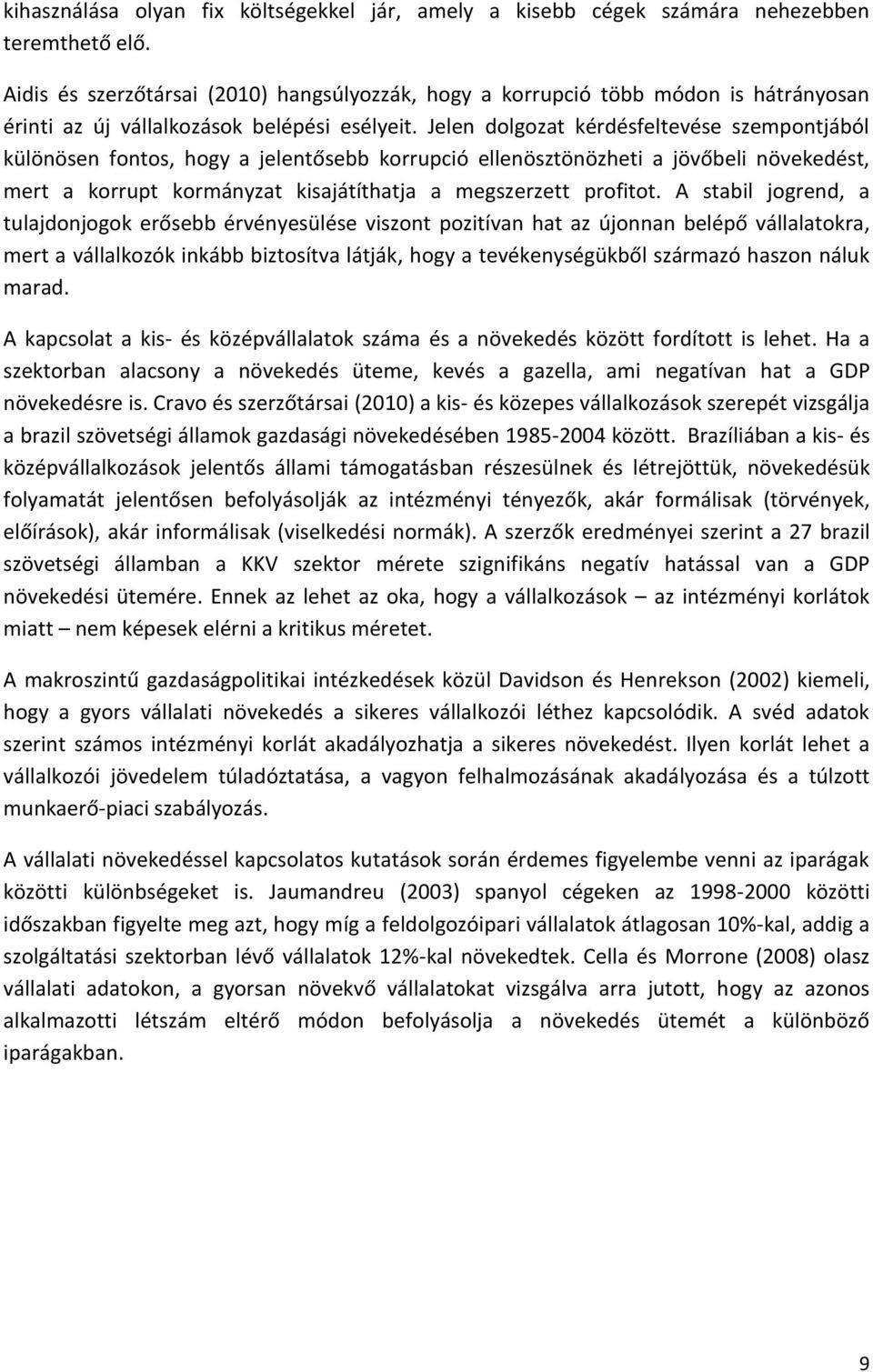 Jelen dolgozat kérdésfeltevése szempontjából különösen fontos, hogy a jelentősebb korrupció ellenösztönözheti a jövőbeli növekedést, mert a korrupt kormányzat kisajátíthatja a megszerzett profitot.