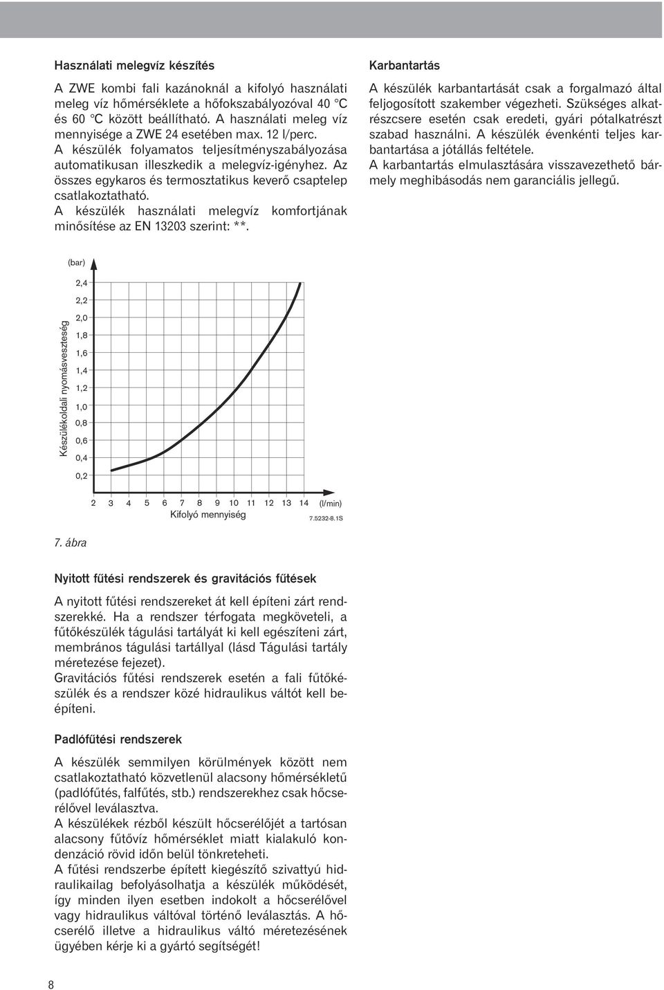 Az összes egykaros és termosztatikus keverõ csaptelep csatlakoztatható. A készülék használati melegvíz komfortjának minõsítése az EN 13203 szerint: **.