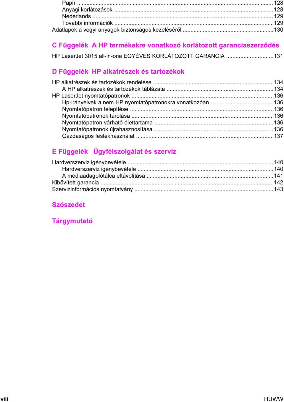 ..131 D Függelék HP alkatrészek és tartozékok HP alkatrészek és tartozékok rendelése...134 A HP alkatrészek és tartozékok táblázata...134 HP LaserJet nyomtatópatronok.