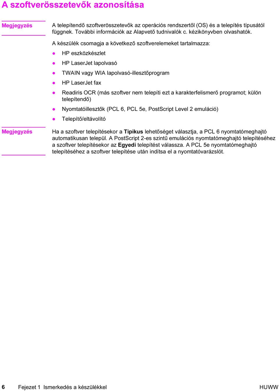 ezt a karakterfelismerő programot; külön telepítendő) Nyomtatóillesztők (PCL 6, PCL 5e, PostScript Level 2 emuláció) Telepítő/eltávolító Ha a szoftver telepítésekor a Tipikus lehetőséget választja, a