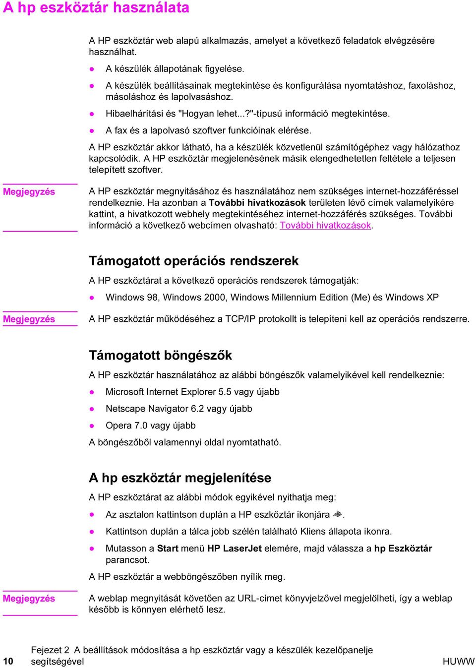 A fax és a lapolvasó szoftver funkcióinak elérése. A HP eszköztár akkor látható, ha a készülék közvetlenül számítógéphez vagy hálózathoz kapcsolódik.