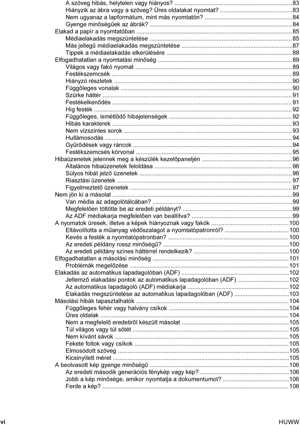 ..89 Világos vagy fakó nyomat...89 Festékszemcsék...89 Hiányzó részletek...90 Függőleges vonalak...90 Szürke háttér...91 Festékelkenődés...91 Híg festék...92 Függőleges, ismétlődő hibajelenségek.