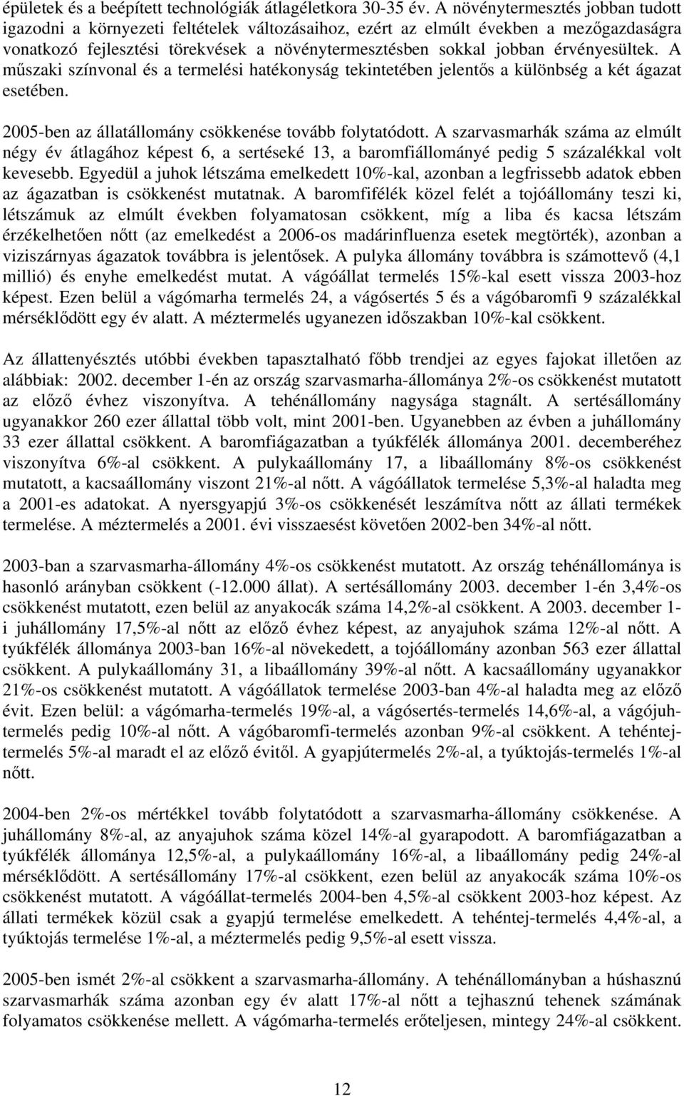 érvényesültek. A műszaki színvonal és a termelési hatékonyság tekintetében jelentős a különbség a két ágazat esetében. 2005-ben az állatállomány csökkenése tovább folytatódott.