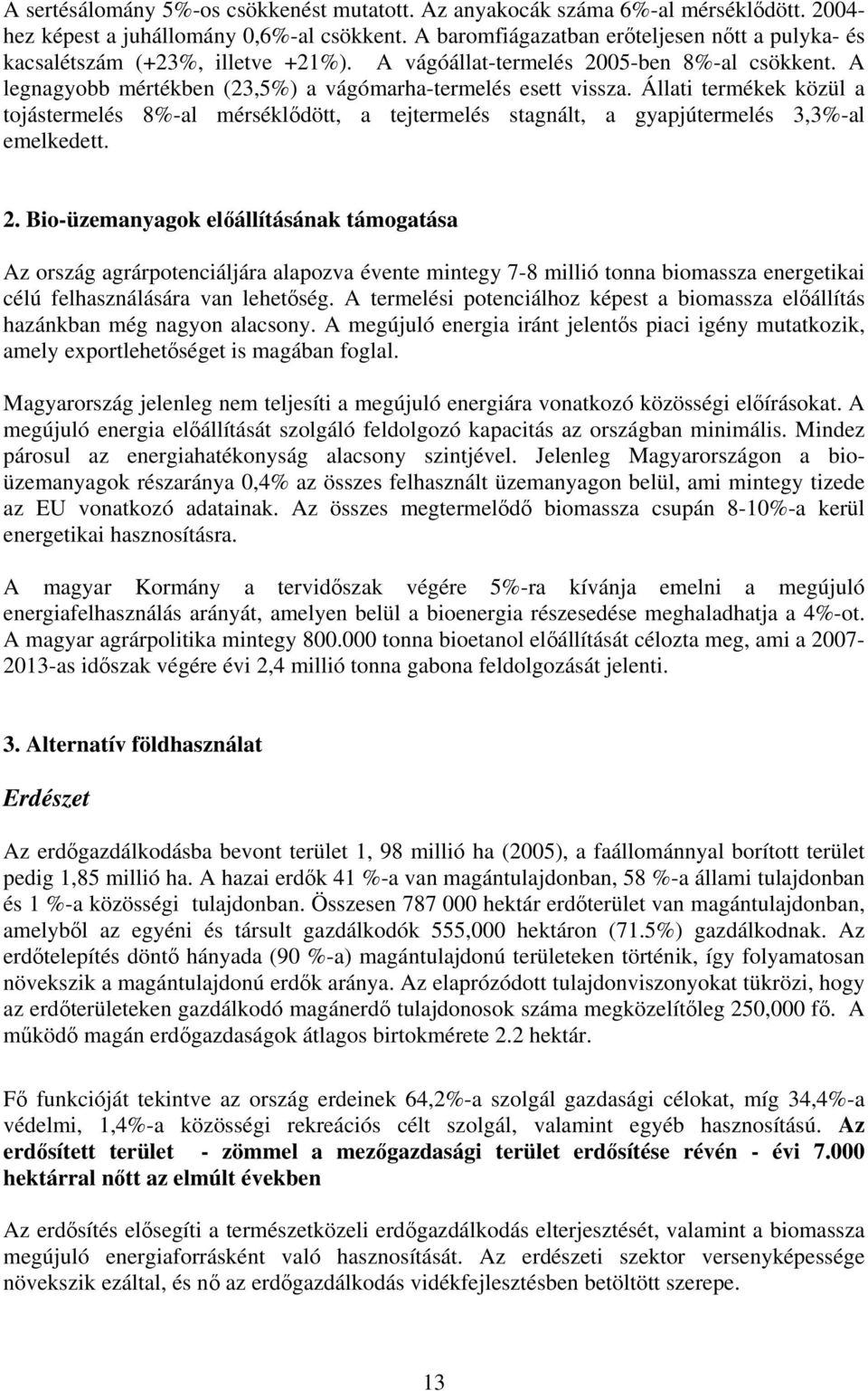 Állati termékek közül a tojástermelés 8%-al mérséklődött, a tejtermelés stagnált, a gyapjútermelés 3,3%-al emelkedett. 2.