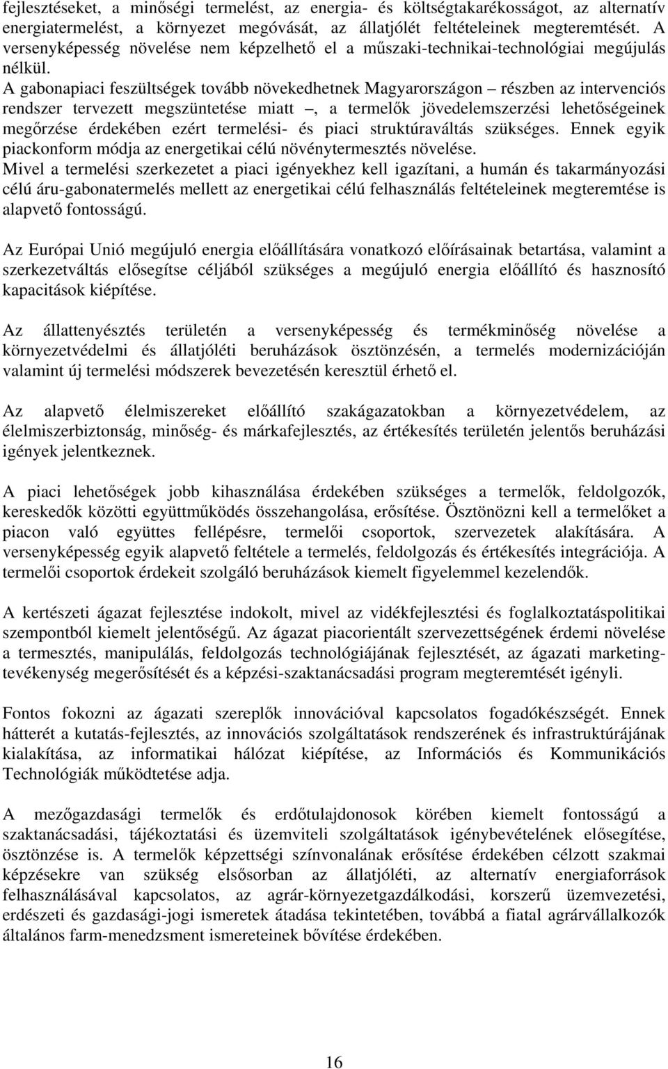 A gabonapiaci feszültségek tovább növekedhetnek Magyarországon részben az intervenciós rendszer tervezett megszüntetése miatt, a termelők jövedelemszerzési lehetőségeinek megőrzése érdekében ezért