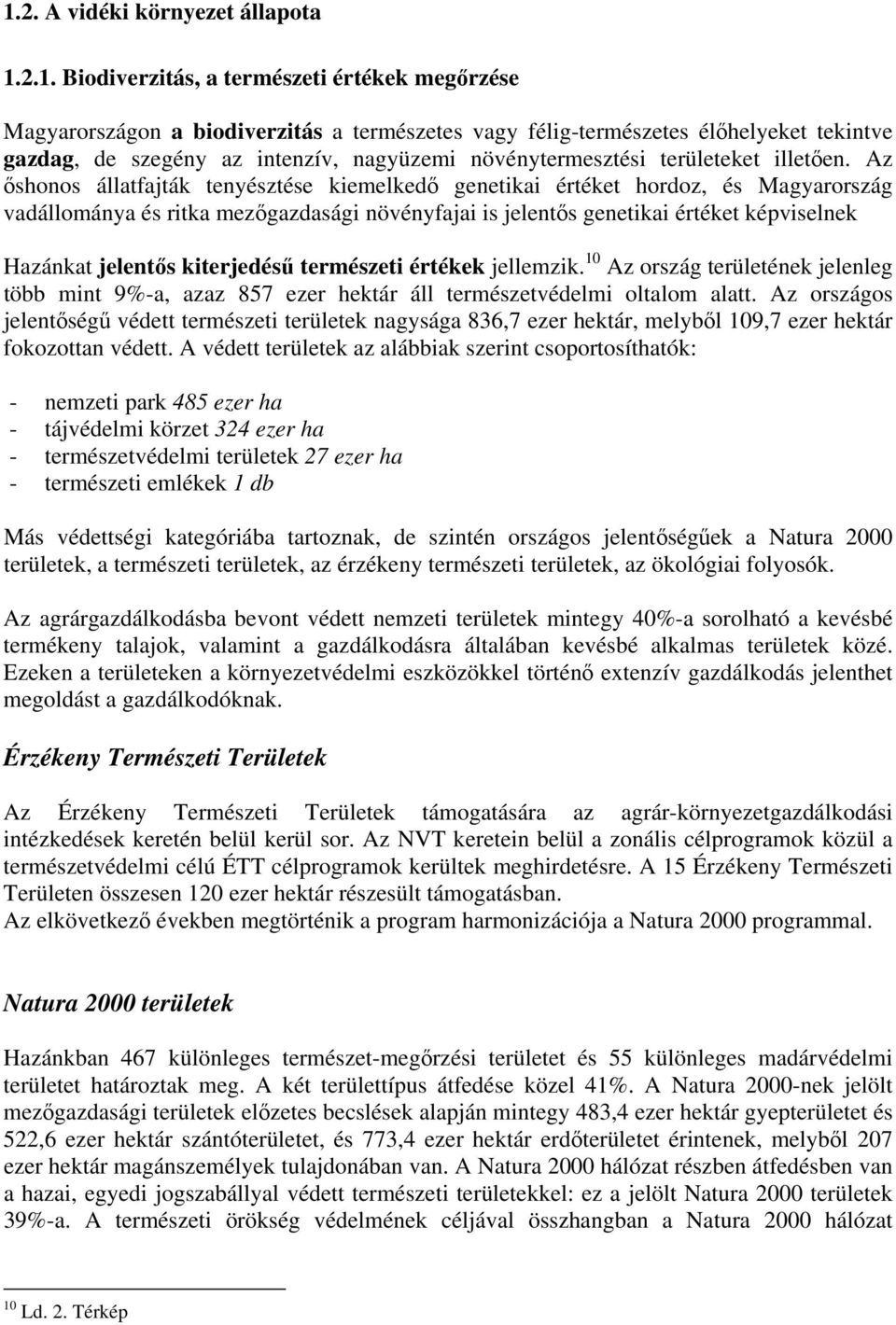 Az őshonos állatfajták tenyésztése kiemelkedő genetikai értéket hordoz, és Magyarország vadállománya és ritka mezőgazdasági növényfajai is jelentős genetikai értéket képviselnek Hazánkat jelentős