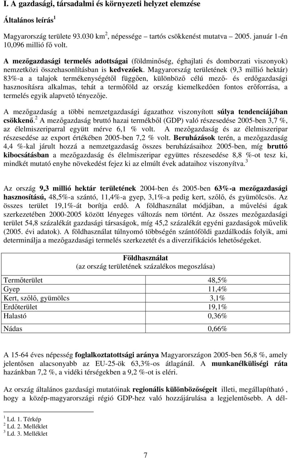 Magyarország területének (9,3 millió hektár) 83%-a a talajok termékenységétől függően, különböző célú mező- és erdőgazdasági hasznosításra alkalmas, tehát a termőföld az ország kiemelkedően fontos