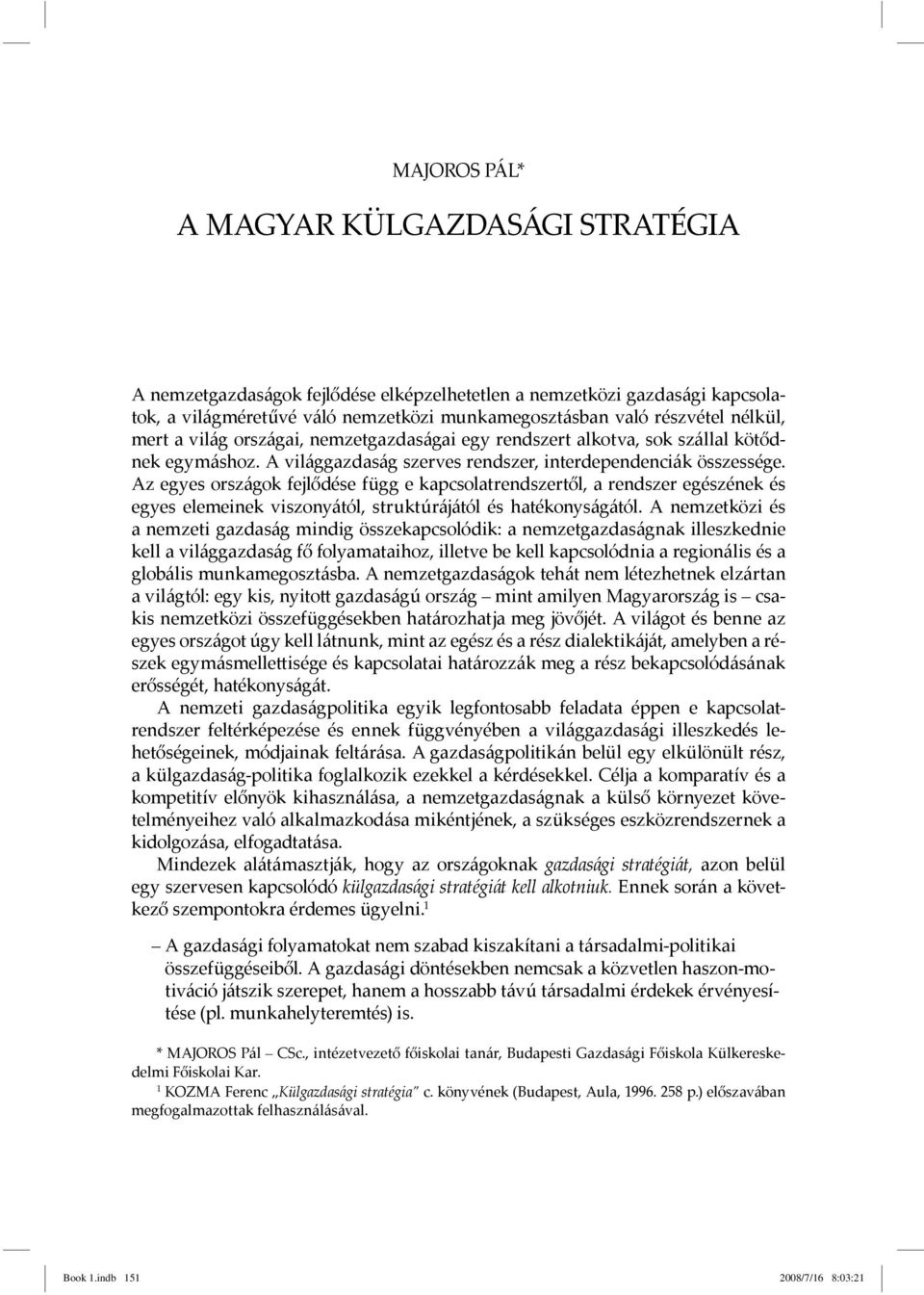 Az egyes országok fejlődése függ e kapcsolatrendszertől, a rendszer egészének és egyes elemeinek viszonyától, struktúrájától és hatékonyságától.