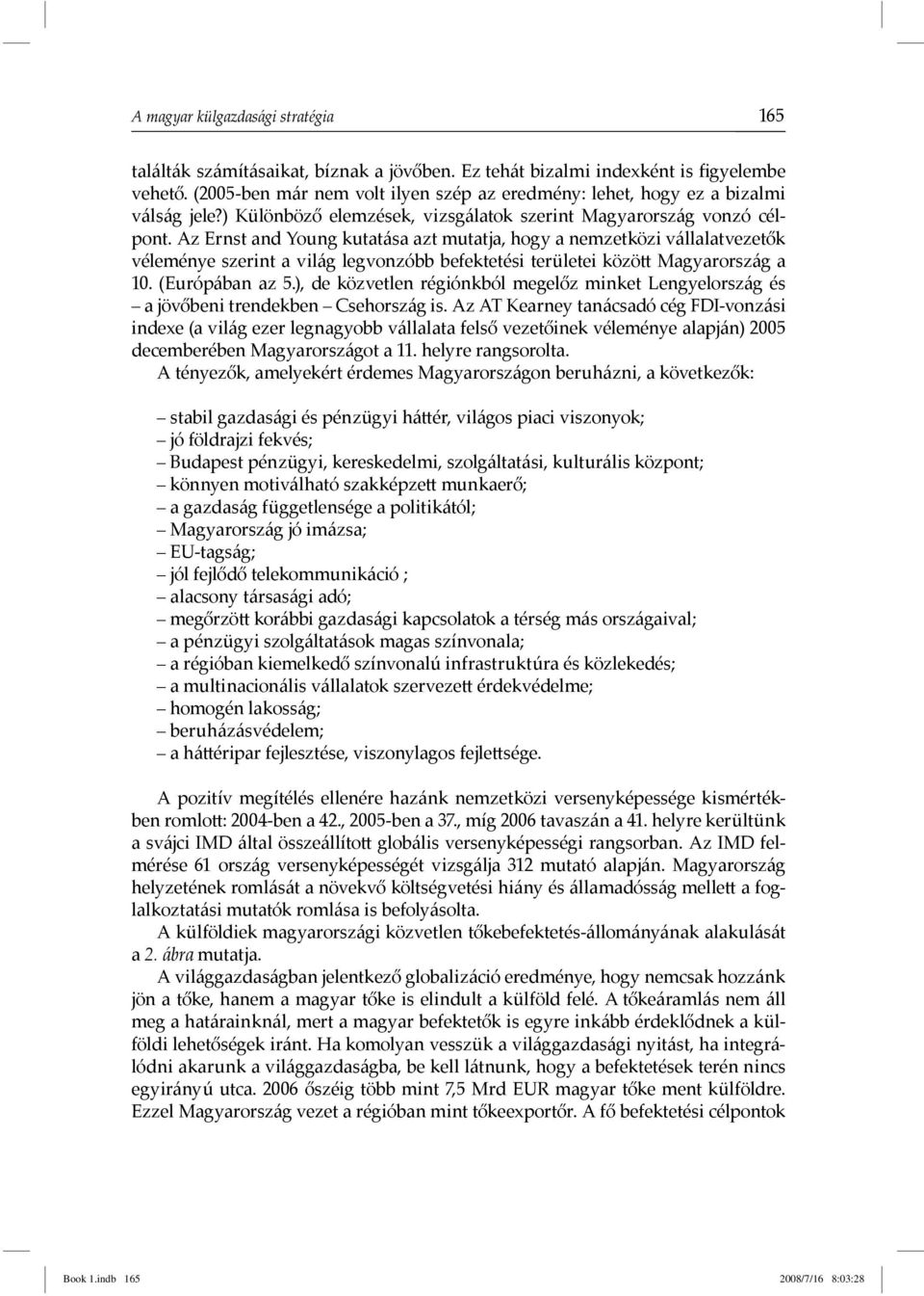 Az Ernst and Young kutatása azt mutatja, hogy a nemzetközi vállalatvezetők véleménye szerint a világ legvonzóbb befektetési területei közö Magyarország a 10. (Európában az 5.