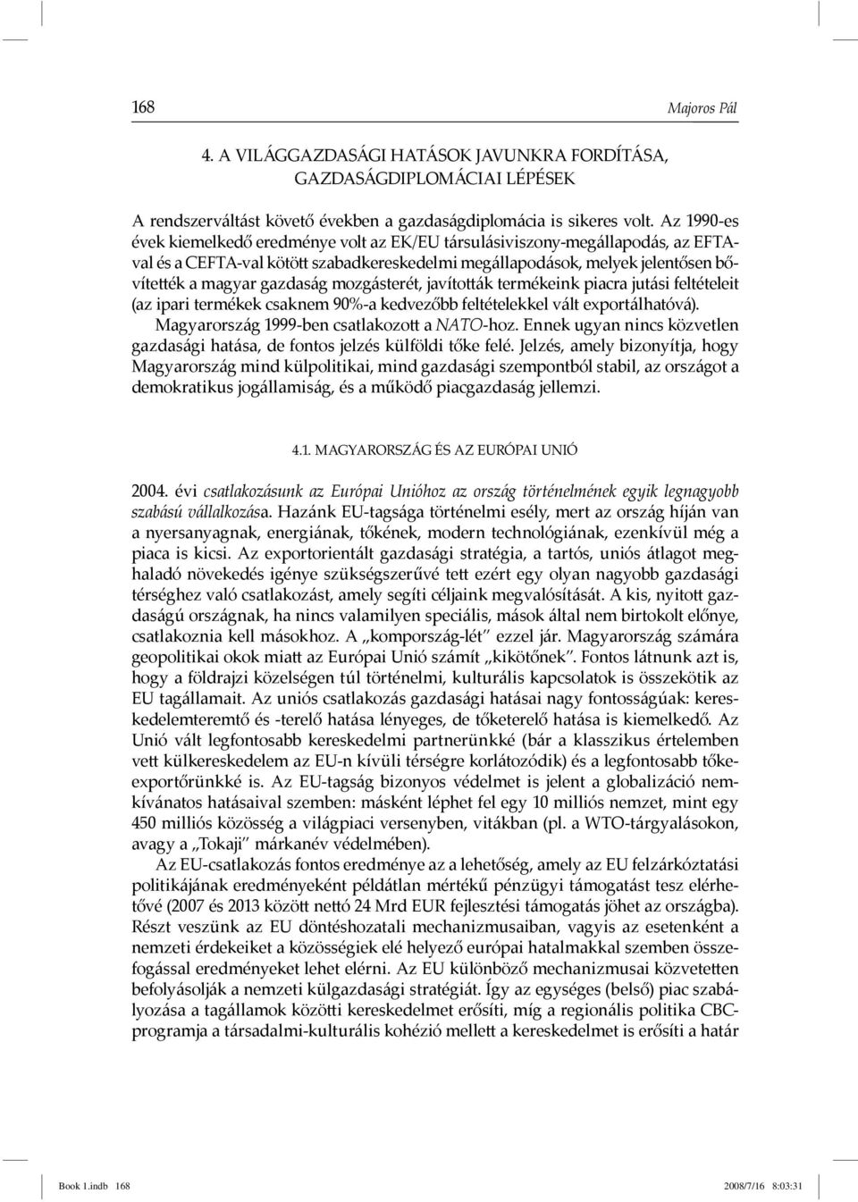 mozgásterét, javíto ák termékeink piacra jutási feltételeit (az ipari termékek csaknem 90%-a kedvezőbb feltételekkel vált exportálhatóvá). Magyarország 1999-ben csatlakozo a NATO-hoz.