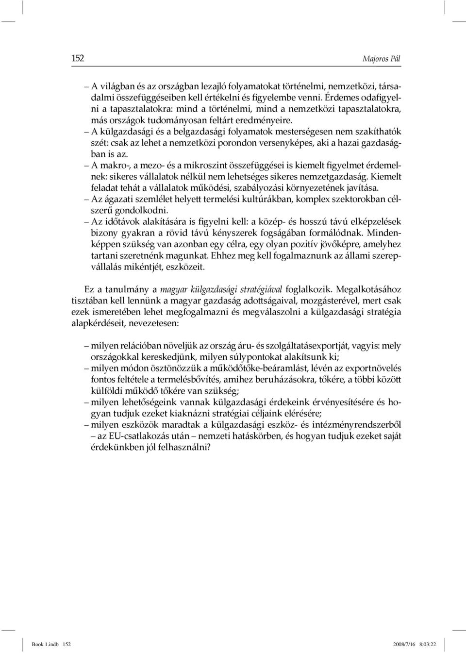 A külgazdasági és a belgazdasági folyamatok mesterségesen nem szakíthatók szét: csak az lehet a nemzetközi porondon versenyképes, aki a hazai gazdaságban is az.