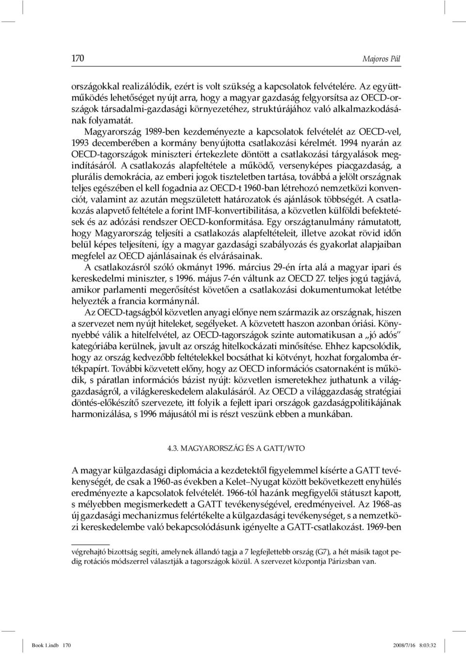 Magyarország 1989-ben kezdeményezte a kapcsolatok felvételét az OECD-vel, 1993 decemberében a kormány benyújto a csatlakozási kérelmét.