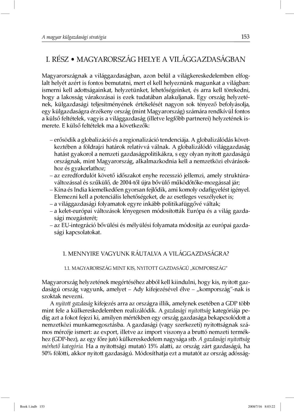 világban: ismerni kell ado ságainkat, helyzetünket, lehetőségeinket, és arra kell törekedni, hogy a lakosság várakozásai is ezek tudatában alakuljanak.