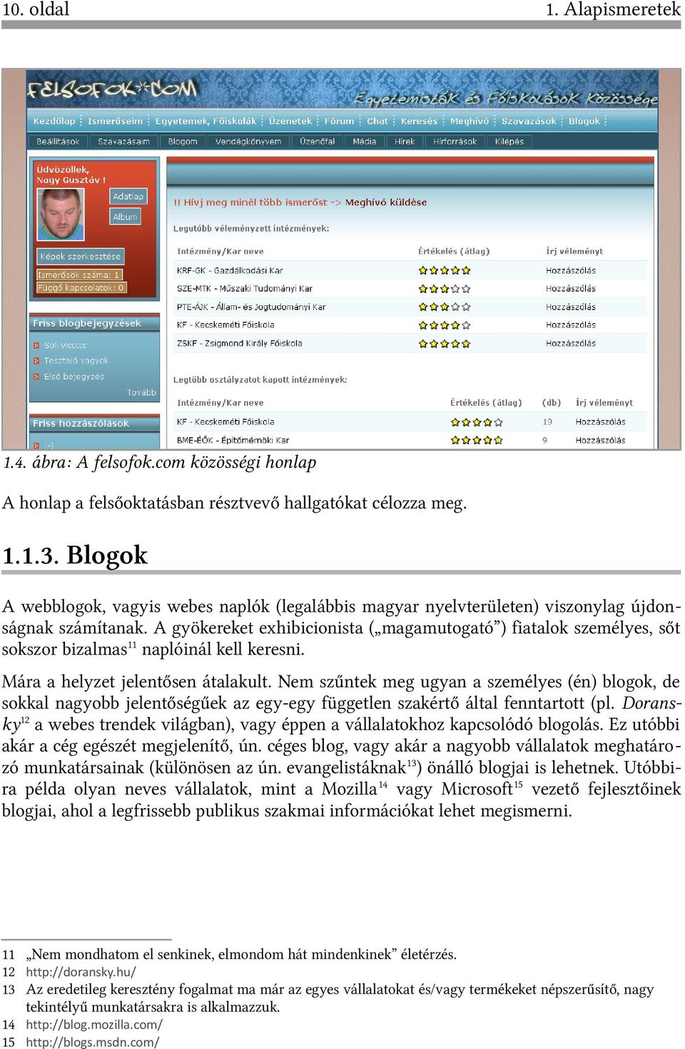 A gyökereket exhibicionista ( magamutogató ) fiatalok személyes, sőt sokszor bizalmas11 naplóinál kell keresni. Mára a helyzet jelentősen átalakult.