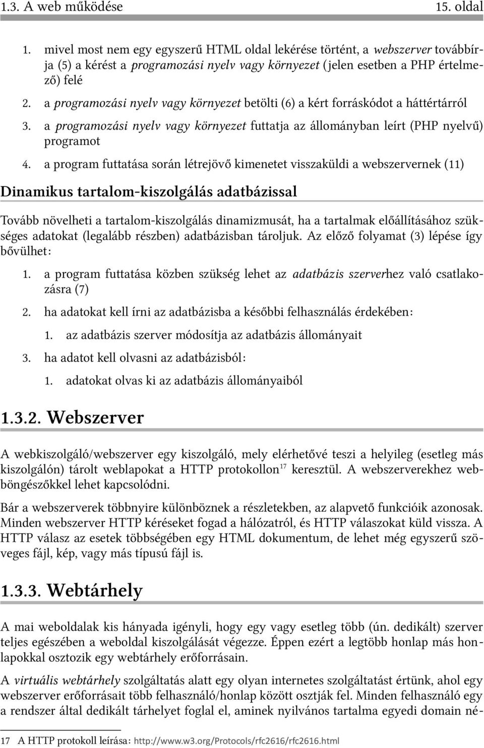 a programozási nyelv vagy környezet betölti (6) a kért forráskódot a háttértárról 3. a programozási nyelv vagy környezet futtatja az állományban leírt (PHP nyelvű) programot 4.