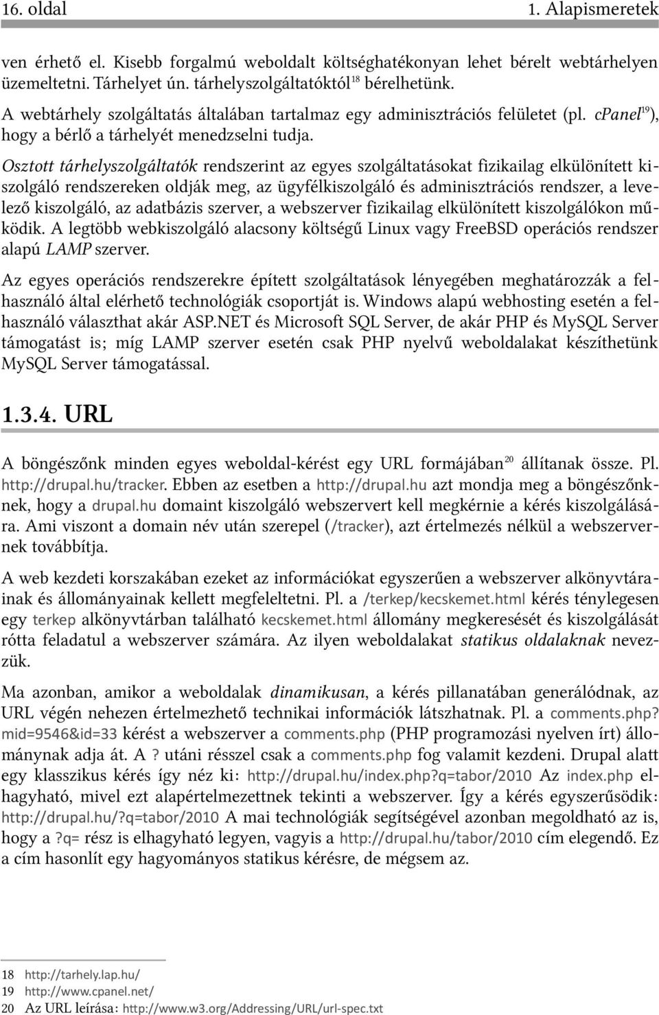 Osztott tárhelyszolgáltatók rendszerint az egyes szolgáltatásokat fizikailag elkülönített kiszolgáló rendszereken oldják meg, az ügyfélkiszolgáló és adminisztrációs rendszer, a levelező kiszolgáló,