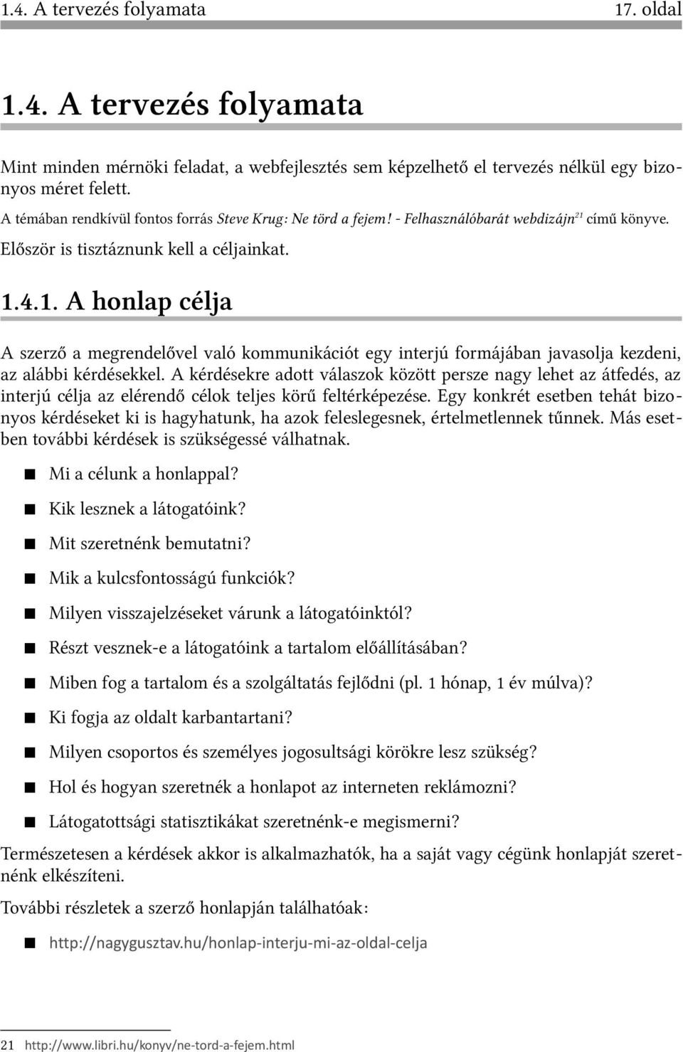 című könyve. Először is tisztáznunk kell a céljainkat. 1.4.1. A honlap célja A szerző a megrendelővel való kommunikációt egy interjú formájában javasolja kezdeni, az alábbi kérdésekkel.