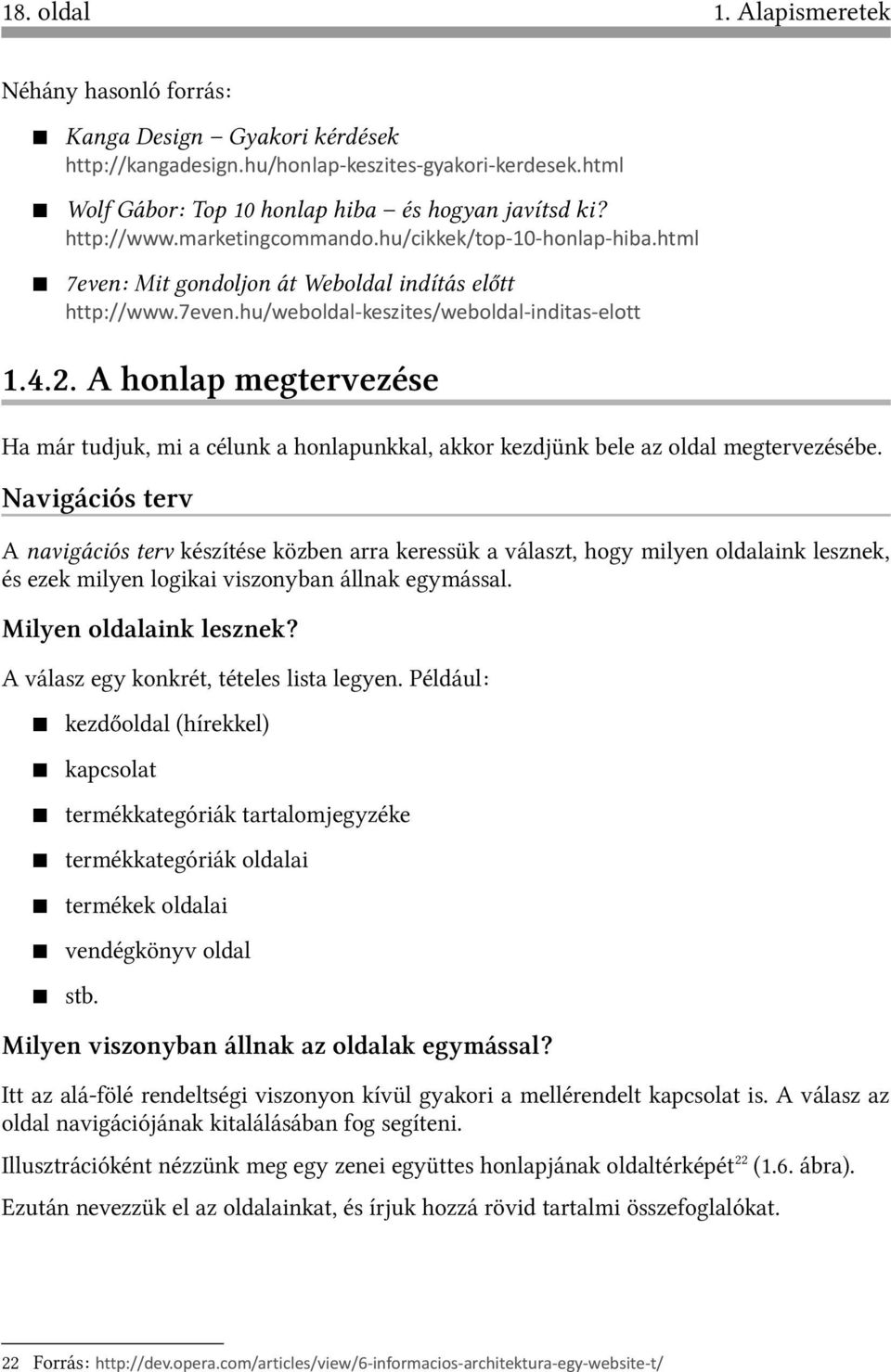 A honlap megtervezése Ha már tudjuk, mi a célunk a honlapunkkal, akkor kezdjünk bele az oldal megtervezésébe.