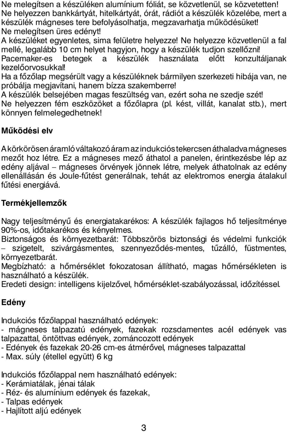 A készüléket egyenletes, sima felületre helyezze! Ne helyezze közvetlenül a fal mellé, legalább 10 cm helyet hagyjon, hogy a készülék tudjon szellőzni!