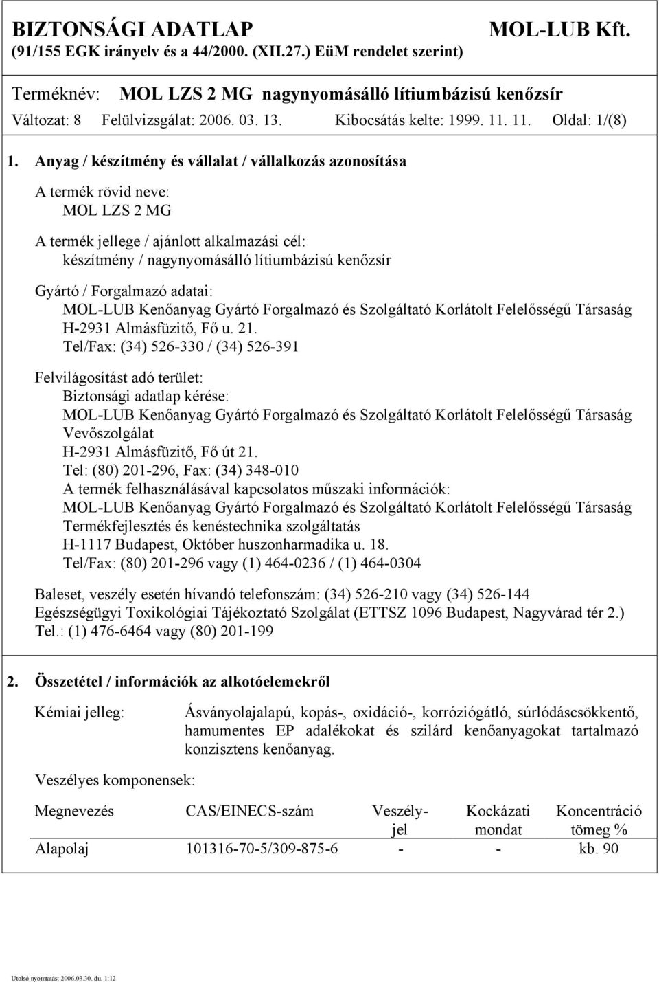 Forgalmazó adatai: MOL-LUB Kenőanyag Gyártó Forgalmazó és Szolgáltató Korlátolt Felelősségű Társaság H-2931 Almásfüzitő, Fő u. 21.