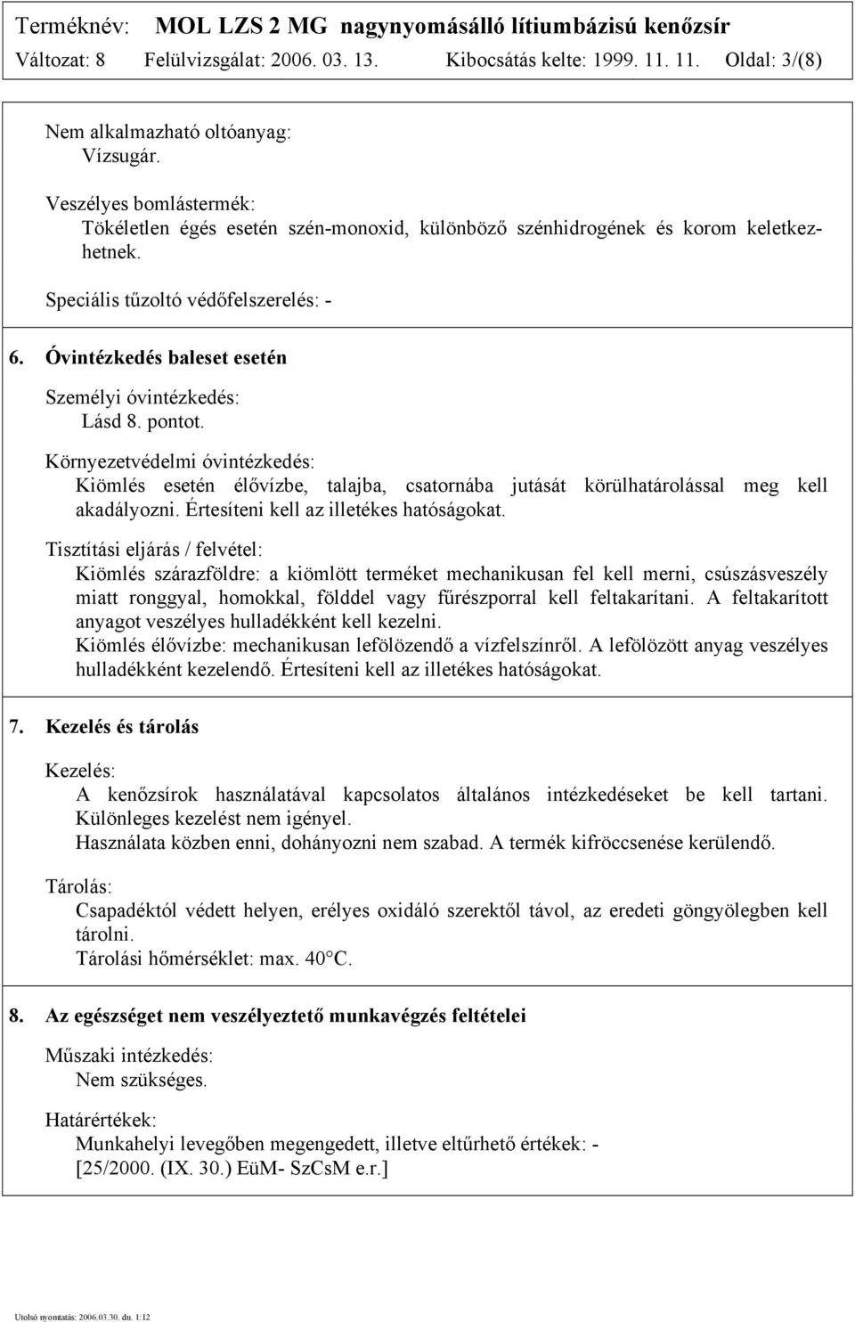 Óvintézkedés baleset esetén Személyi óvintézkedés: Lásd 8. pontot. Környezetvédelmi óvintézkedés: Kiömlés esetén élővízbe, talajba, csatornába jutását körülhatárolással meg kell akadályozni.