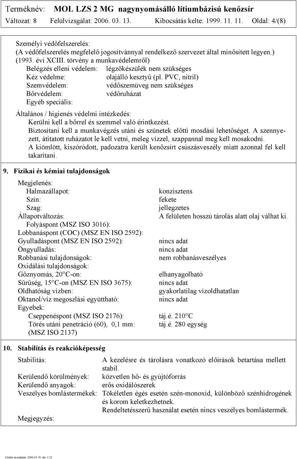 PVC, nitril) Szemvédelem: védőszemüveg nem szükséges Bőrvédelem: védőruházat Egyéb speciális: Általános / higienés védelmi intézkedés: Kerülni kell a bőrrel és szemmel való érintkezést.