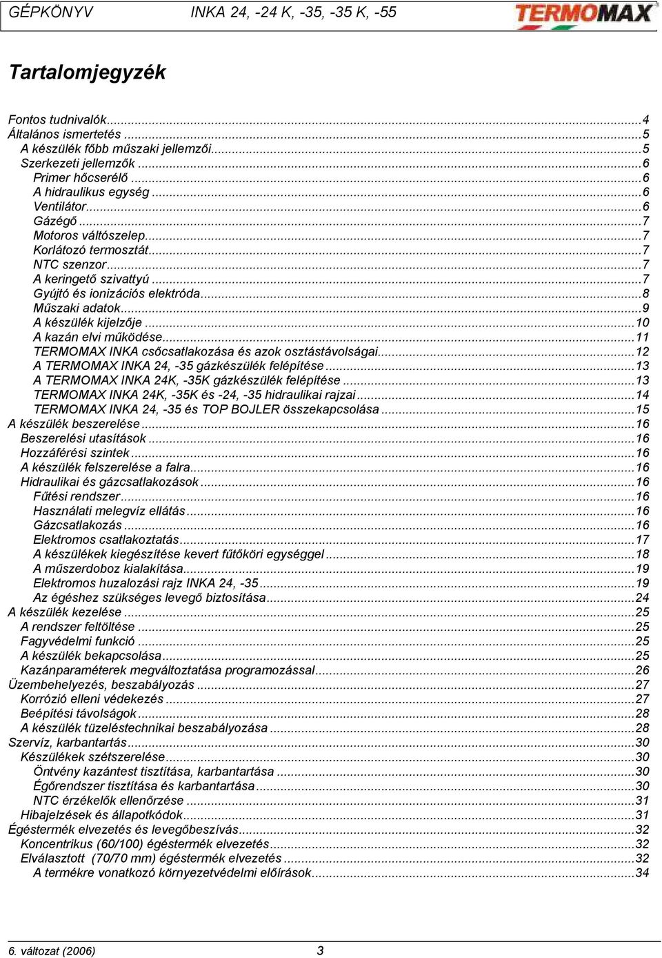 ..11 TERMOMAX INKA csőcsatlakozása és azok osztástávolságai...12 A TERMOMAX INKA 24, -35 gázkészülék felépítése...13 A TERMOMAX INKA 24K, -35K gázkészülék felépítése.