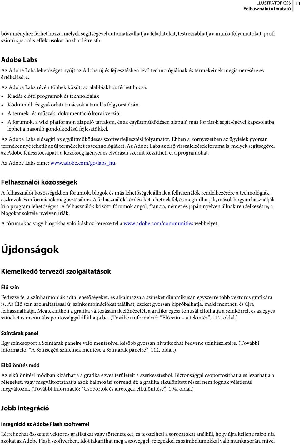 Az Adobe Labs révén többek között az alábbiakhoz férhet hozzá: Kiadás előtti programok és technológiák Kódminták és gyakorlati tanácsok a tanulás felgyorsítására A termék- és műszaki dokumentáció