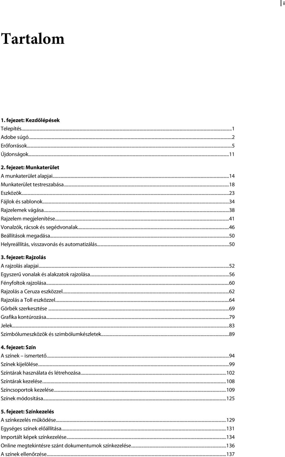 fejezet: Rajzolás A rajzolás alapjai...52 Egyszerű vonalak és alakzatok rajzolása...56 Fényfoltok rajzolása...60 Rajzolás a Ceruza eszközzel...62 Rajzolás a Toll eszközzel...64 Görbék szerkesztése.