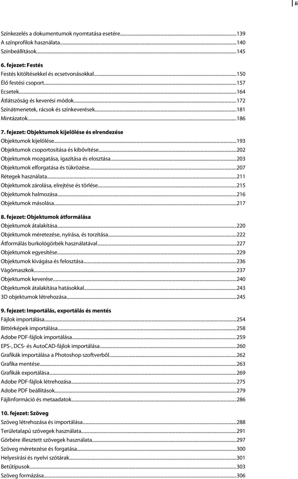 ..193 Objektumok csoportosítása és kibővítése...202 Objektumok mozgatása, igazítása és elosztása...203 Objektumok elforgatása és tükrözése...207 Rétegek használata.