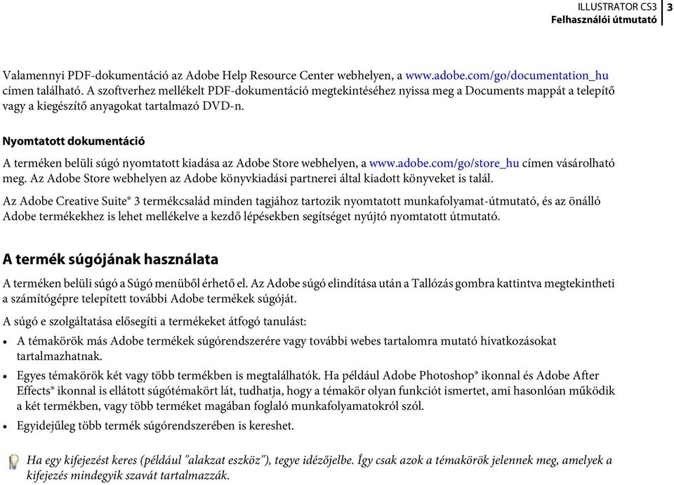 Nyomtatott dokumentáció A terméken belüli súgó nyomtatott kiadása az Adobe Store webhelyen, a www.adobe.com/go/store_hu címen vásárolható meg.