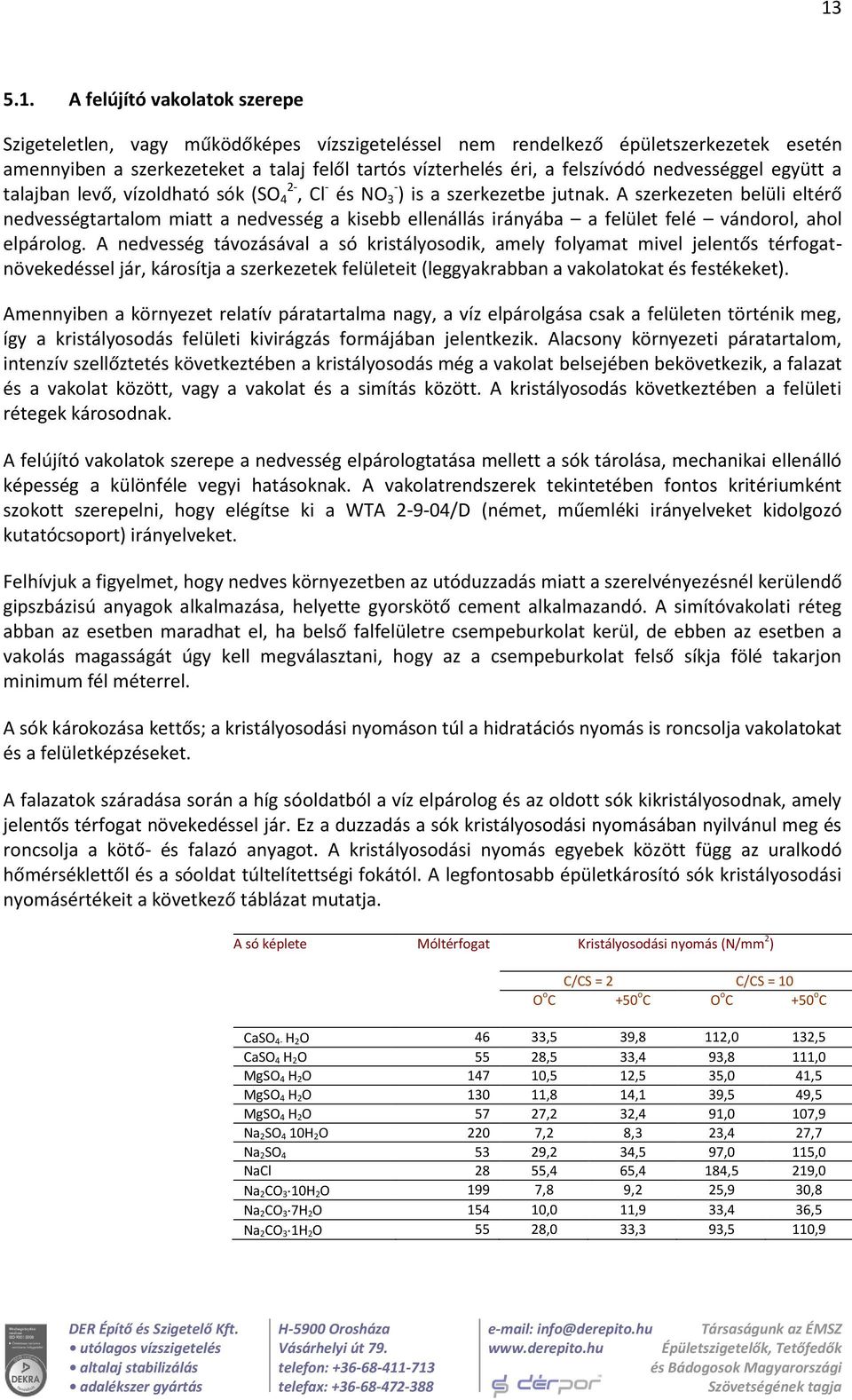 A szerkezeten belüli eltérő nedvességtartalom miatt a nedvesség a kisebb ellenállás irányába a felület felé vándorol, ahol elpárolog.