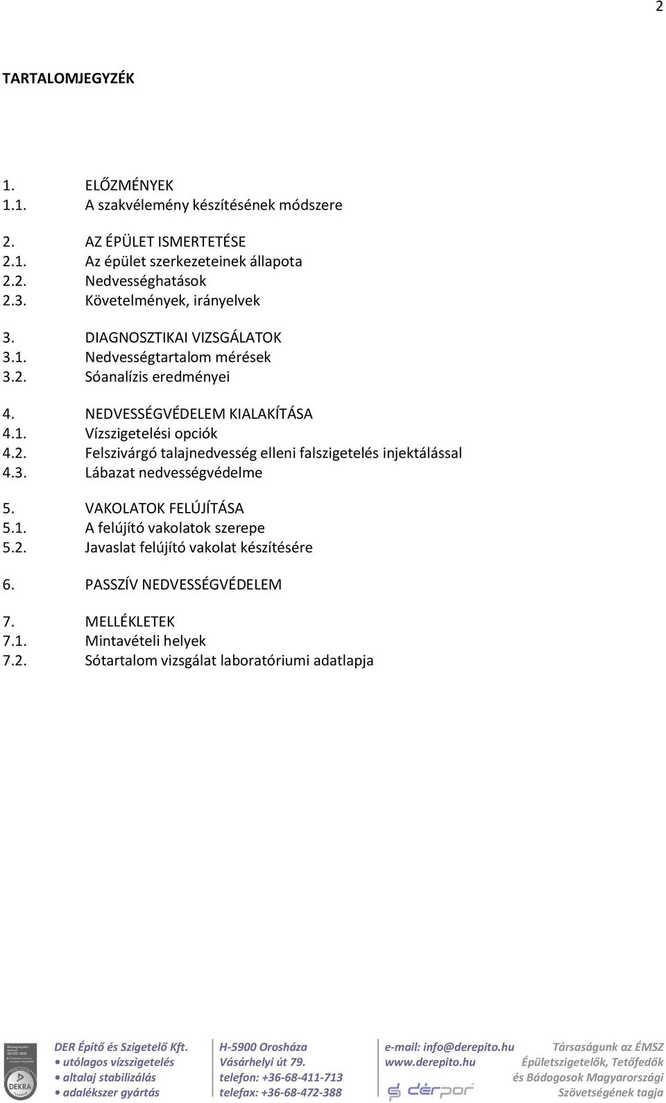 2. Felszivárgó talajnedvesség elleni falszigetelés injektálással 4.3. Lábazat nedvességvédelme 5. VAKOLATOK FELÚJÍTÁSA 5.1. A felújító vakolatok szerepe 5.2. Javaslat felújító vakolat készítésére 6.