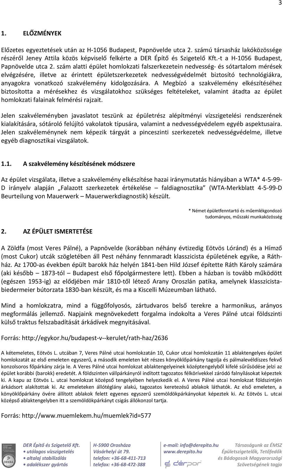 szám alatti épület homlokzati falszerkezetein nedvesség- és sótartalom mérések elvégzésére, illetve az érintett épületszerkezetek nedvességvédelmét biztosító technológiákra, anyagokra vonatkozó