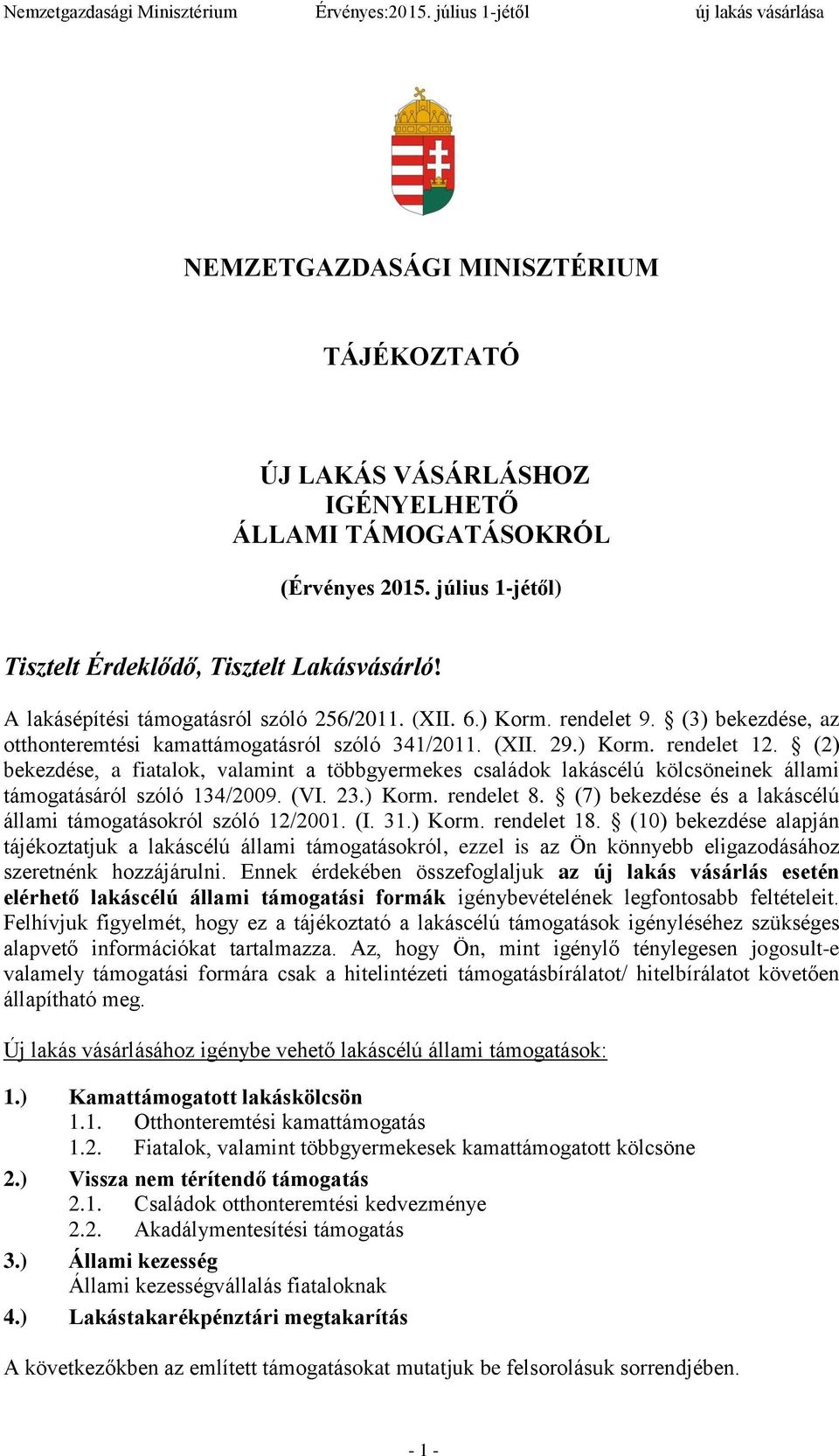 (2) bekezdése, a fiatalok, valamint a többgyermekes családok lakáscélú kölcsöneinek állami támogatásáról szóló 134/2009. (VI. 23.) Korm. rendelet 8.