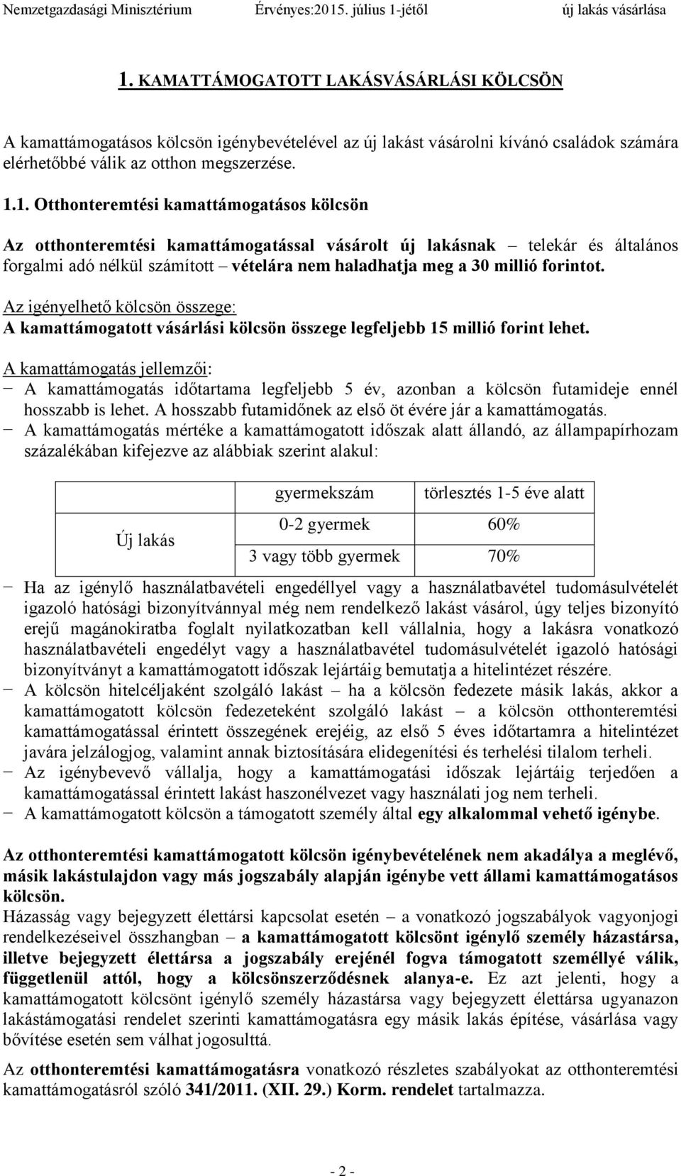 Az igényelhető kölcsön összege: A kamattámogatott vásárlási kölcsön összege legfeljebb 15 millió forint lehet.