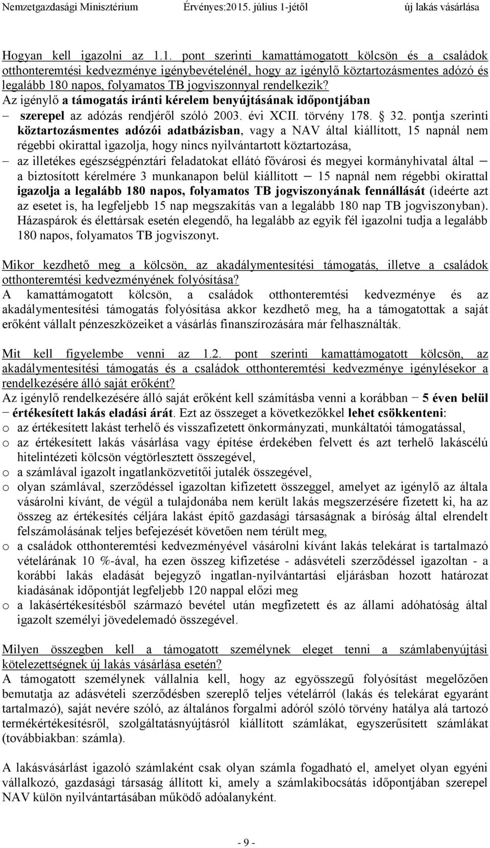 rendelkezik? Az igénylő a támogatás iránti kérelem benyújtásának időpontjában szerepel az adózás rendjéről szóló 2003. évi XCII. törvény 178. 32.