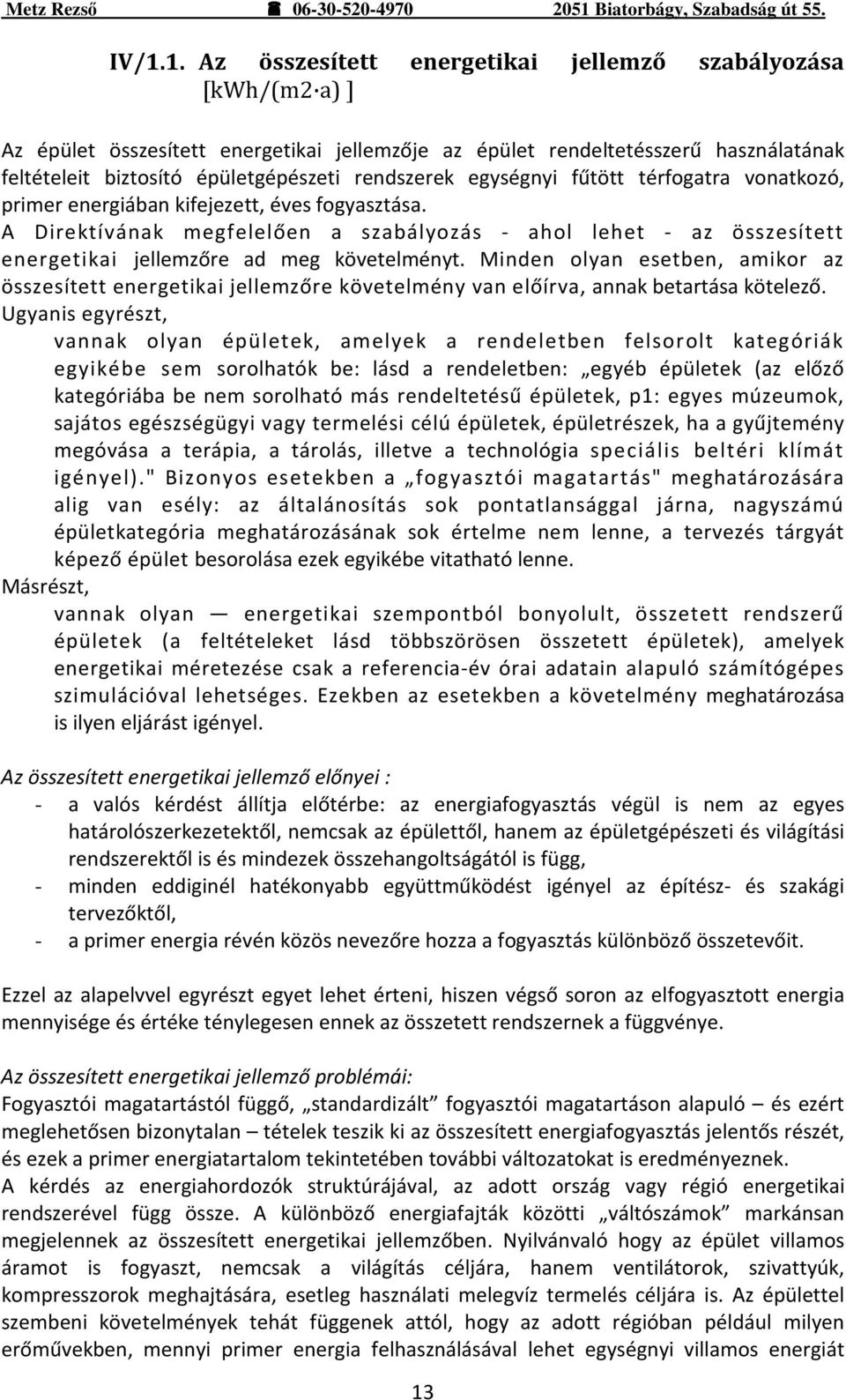 A Direktívának megfelelően a szabályozás - ahol lehet - az összesített energetikai jellemzőre ad meg követelményt.