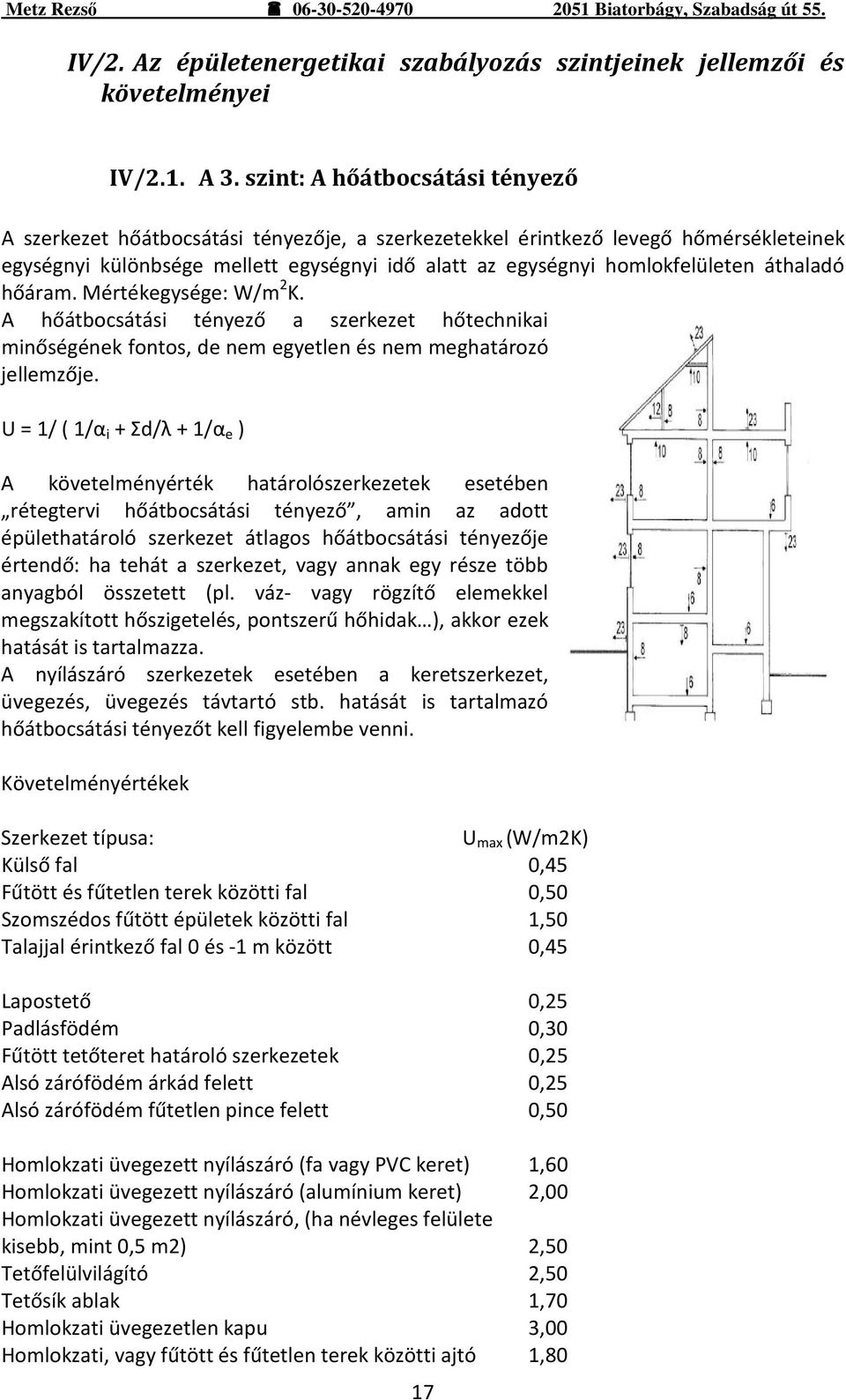 áthaladó hőáram. Mértékegysége: W/m 2 K. A hőátbocsátási tényező a szerkezet hőtechnikai minőségének fontos, de nem egyetlen és nem meghatározó jellemzője.