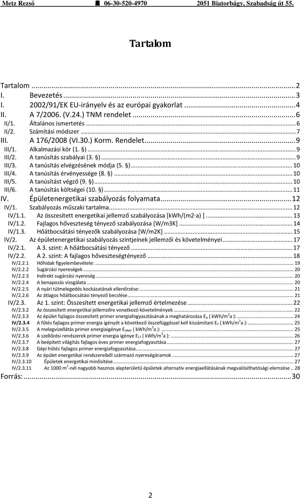 )... 10 III/5. A tanúsítást végző (9. )... 10 III/6. A tanúsítás költségei (10. )... 11 IV. Épületenergetikai szabályozás folyamata... 12 IV/1. Szabályozás műszaki tartalma... 12 IV/1.1. Az összesített energetikai jellemző szabályozása [kwh/(m2 a) ].