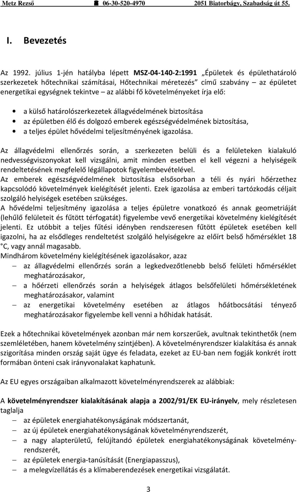 fő követelményeket írja elő: a külső határolószerkezetek állagvédelmének biztosítása az épületben élő és dolgozó emberek egészségvédelmének biztosítása, a teljes épület hővédelmi teljesítményének