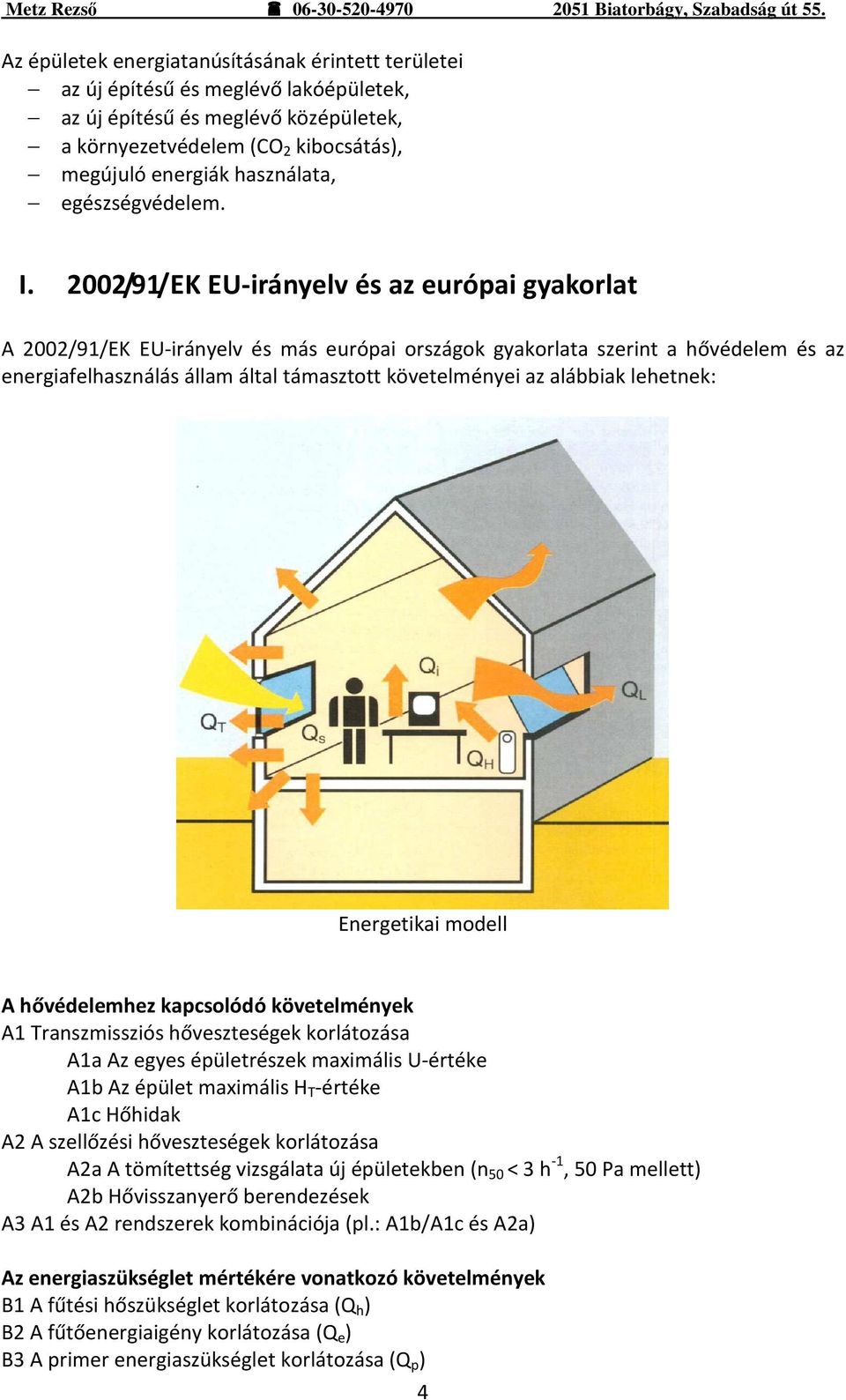 2002/91/EK EU-irányelv és az európai gyakorlat A 2002/91/EK EU-irányelv és más európai országok gyakorlata szerint a hővédelem és az energiafelhasználás állam által támasztott követelményei az