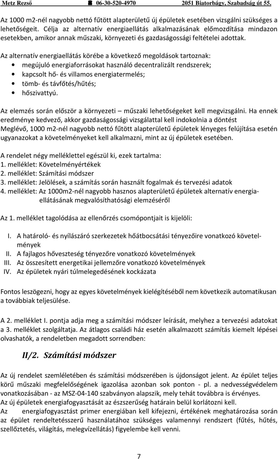 Az alternatív energiaellátás körébe a következő megoldások tartoznak: megújuló energiaforrásokat használó decentralizált rendszerek; kapcsolt hő- és villamos energiatermelés; tömb- és távfőtés/hűtés;