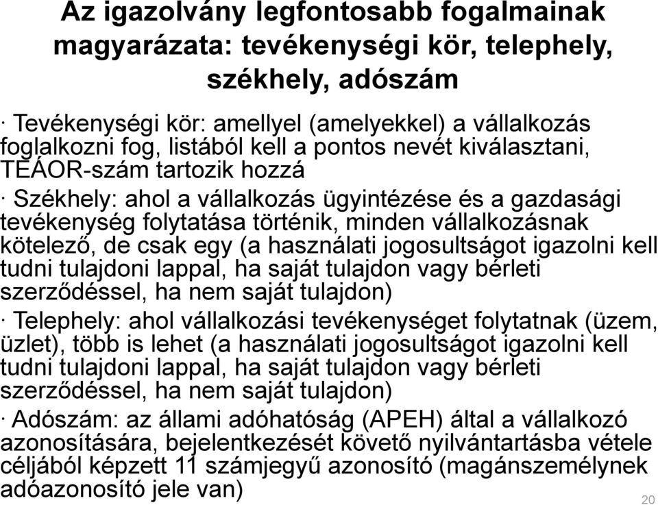 jogosultságot igazolni kell tudni tulajdoni lappal, ha saját tulajdon vagy bérleti szerződéssel, ha nem saját tulajdon) Telephely: ahol vállalkozási tevékenységet folytatnak (üzem, üzlet), több is