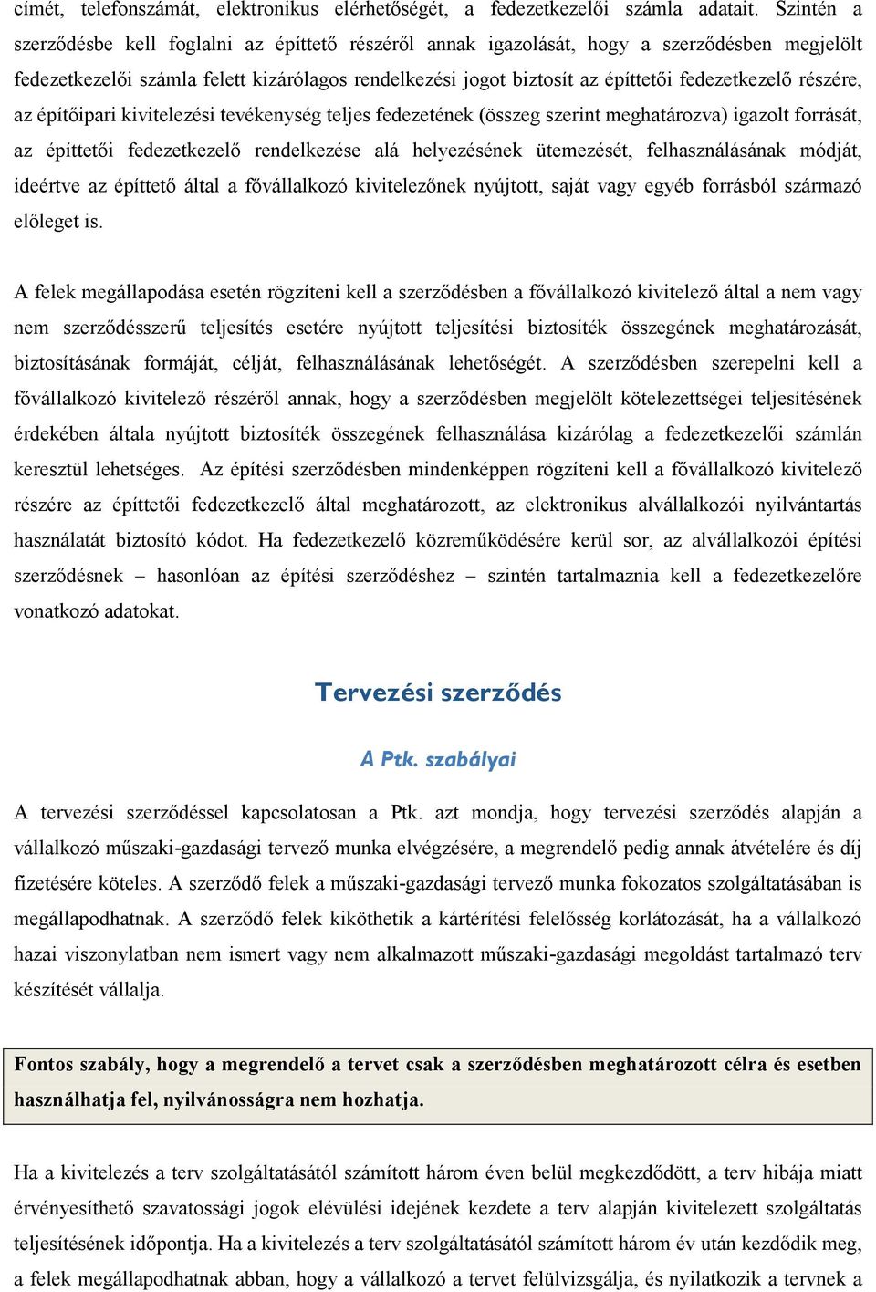 fedezetkezelő részére, az építőipari kivitelezési tevékenység teljes fedezetének (összeg szerint meghatározva) igazolt forrását, az építtetői fedezetkezelő rendelkezése alá helyezésének ütemezését,