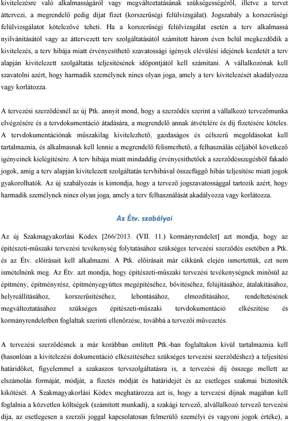 Ha a korszerűségi felülvizsgálat esetén a terv alkalmassá nyilvánításától vagy az áttervezett terv szolgáltatásától számított három éven belül megkezdődik a kivitelezés, a terv hibája miatt